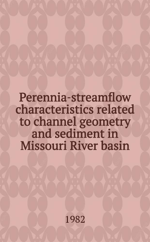 Perennial- streamflow characteristics related to channel geometry and sediment in Missouri River basin