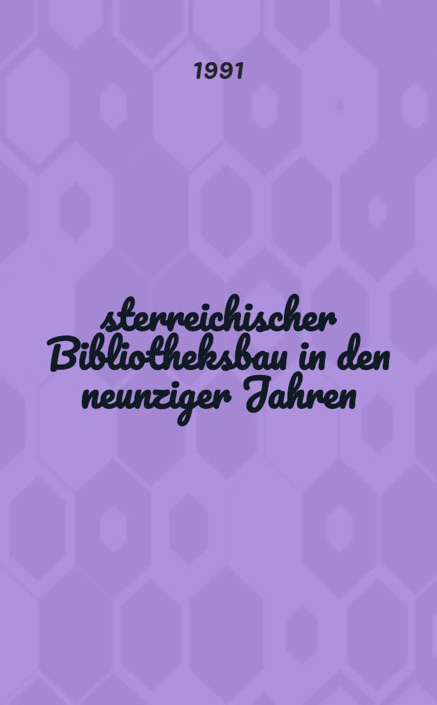 &Ouml;sterreichischer Bibliotheksbau in den neunziger Jahren : Vortr. eines Symp. an der Techn. Univ. Wien, 31. Jan 1991, gehalten anl&auml;sslich des 60 Geburtstages von Hofrat Dr. Josef Wawrosch, Bibliotheksdir. der Techn. Univ. Wien