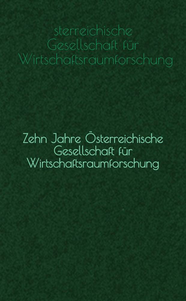 Zehn Jahre Österreichische Gesellschaft für Wirtschaftsraumforschung