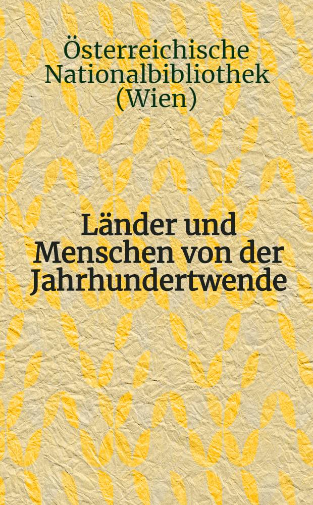 Länder und Menschen von der Jahrhundertwende : Eine Dokumentation Alt-Österreichs : Erstausstellung von Originalarbeiten zeitgenössischer Künstler : Prunksaal der österreichischen Nationalbibliothek 9. Mai bis 20. Sept. 1969