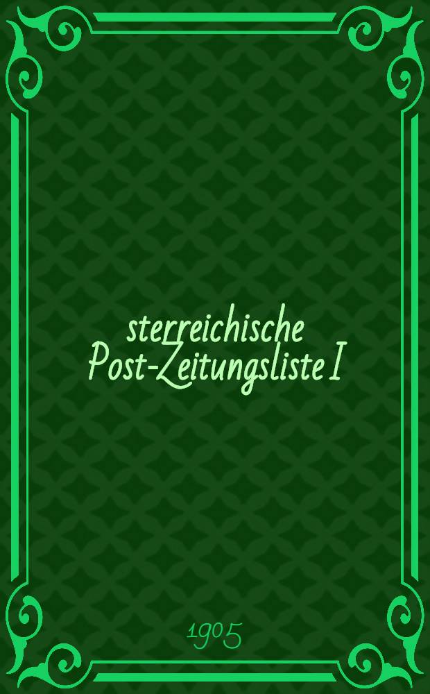 Österreichische Post-Zeitungsliste I (interner Dienst) ... enthaltend die im Inlande erscheinenden Zeitungen und Zeitschriften, deren Bestellung durch Vermittlung der Postämter erfolgen kann