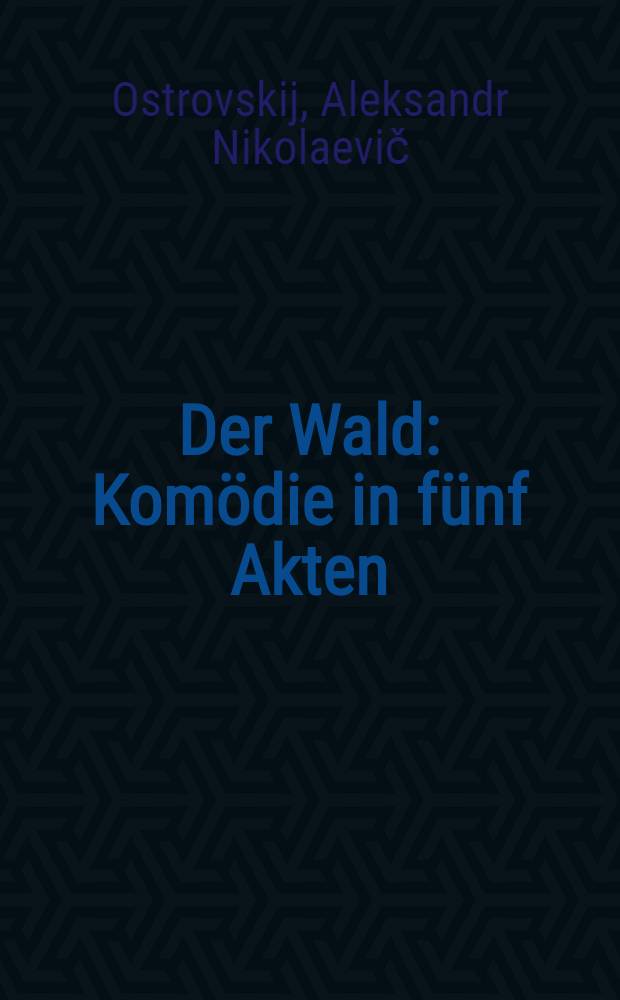 Der Wald : Kom&ouml;die in f&uuml;nf Akten