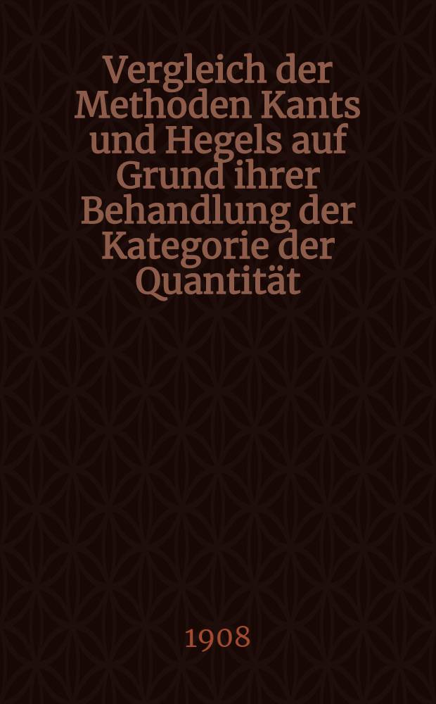 Vergleich der Methoden Kants und Hegels auf Grund ihrer Behandlung der Kategorie der Quantität