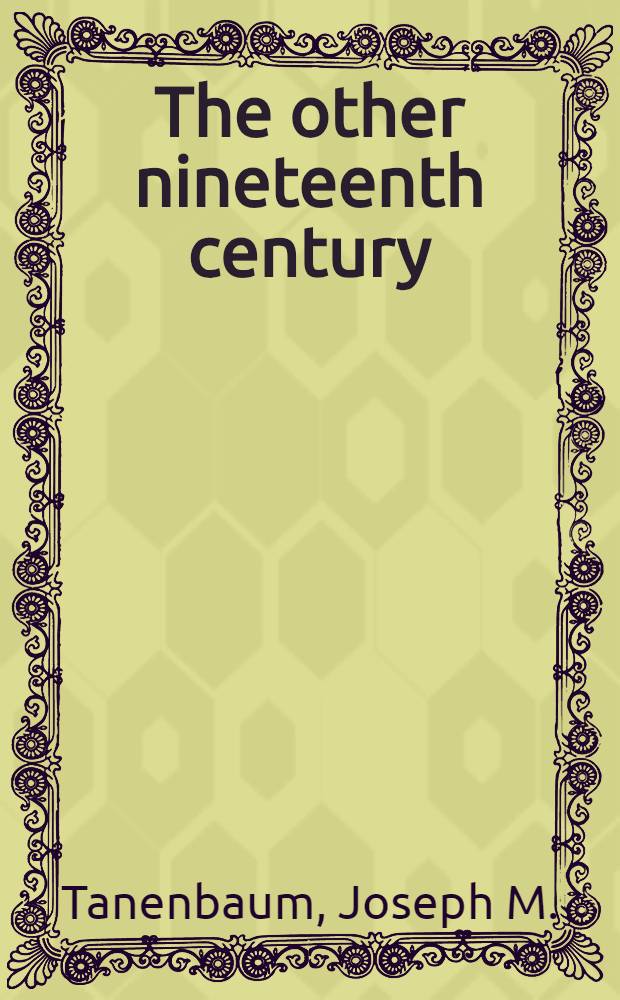 The other nineteenth century : Paint a. sculpture in the coll. of Mr. a. Mrs Joseph M. Tanenbaum : A catalogue of the Exhib.