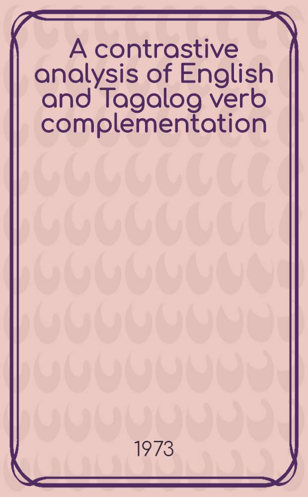 A contrastive analysis of English and Tagalog verb complementation : A diss. submitted ..