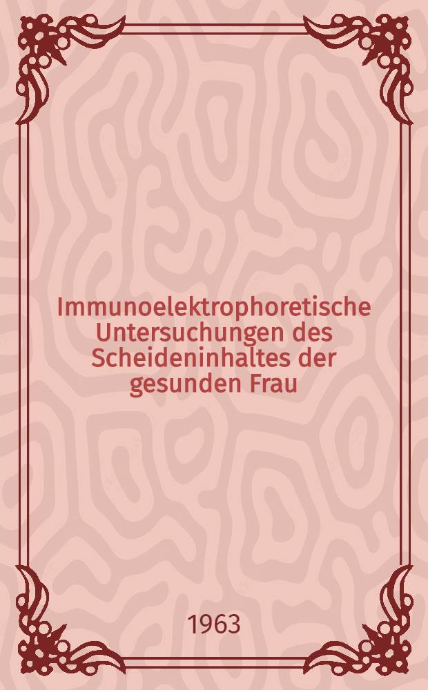 Immunoelektrophoretische Untersuchungen des Scheideninhaltes der gesunden Frau : Inaug.-Diss. ... der Univ. des Saarlandes