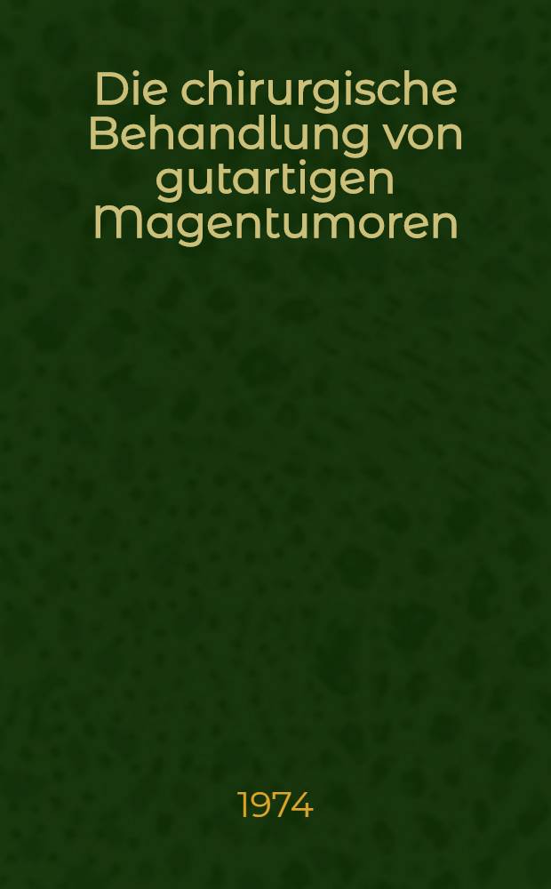 Die chirurgische Behandlung von gutartigen Magentumoren : Analyse eines fünfjährigen Krankengutes von 30 Patienten : Inaug.-Diss. ... der Med. Fak. der ... Univ. Mainz ..