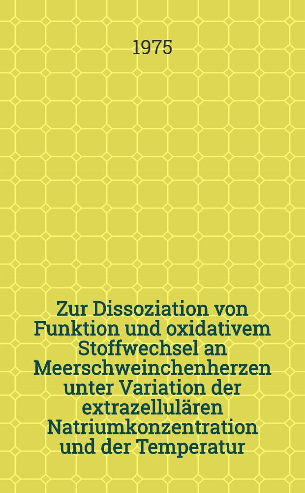 Zur Dissoziation von Funktion und oxidativem Stoffwechsel an Meerschweinchenherzen unter Variation der extrazellulären Natriumkonzentration und der Temperatur : Inaug.-Diss. ... der Med. Fak. der ... Univ. Mainz ..