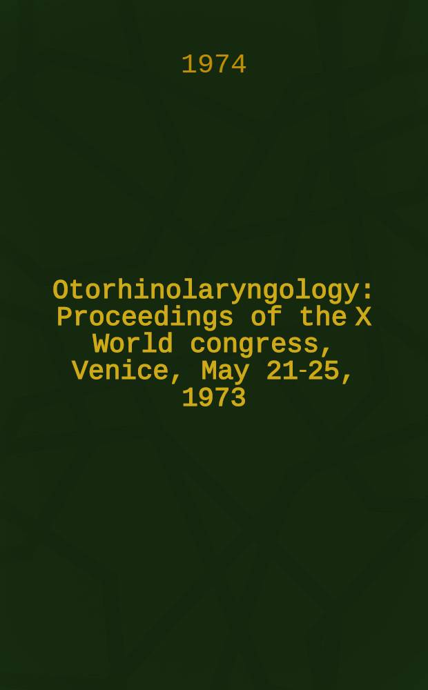 Otorhinolaryngology : Proceedings of the X World congress, Venice, May 21-25, 1973