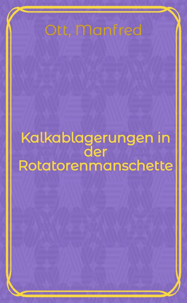 Kalkablagerungen in der Rotatorenmanschette : Eine radiologische u. histologische Unters. zur Makro- u. Mikromorphologie : Inaug.-Diss