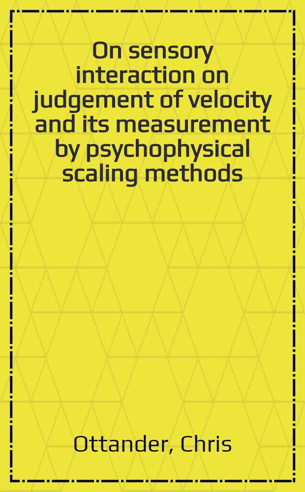On sensory interaction on judgement of velocity and its measurement by psychophysical scaling methods : Inaug.-diss. ... of the Faculty of social sciences of the Univ. of Uppsala ...