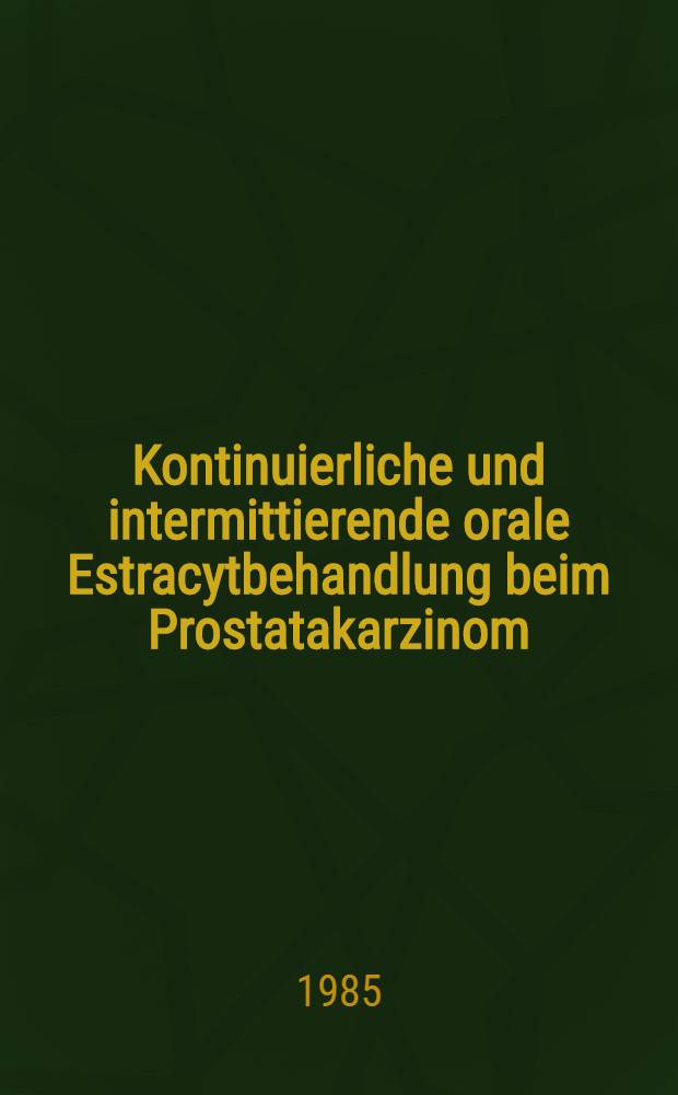 Kontinuierliche und intermittierende orale Estracytbehandlung beim Prostatakarzinom : Inaug.-Diss