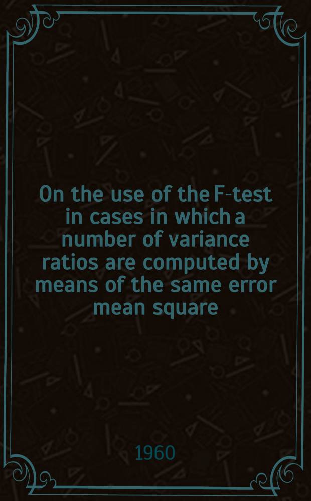 On the use of the F-test in cases in which a number of variance ratios are computed by means of the same error mean square