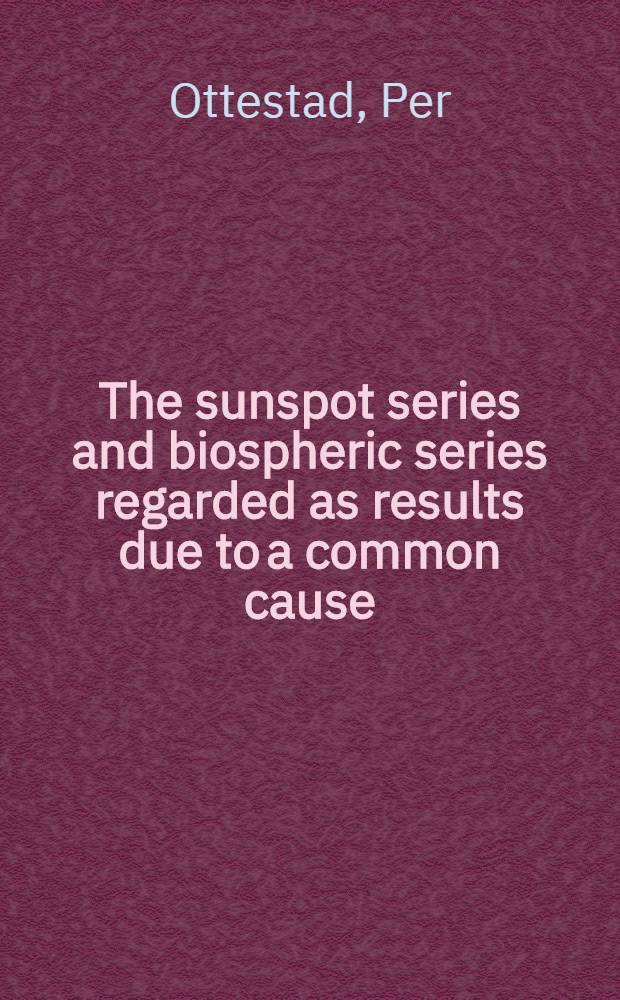 The sunspot series and biospheric series regarded as results due to a common cause = Solflekkserien og biosfœriske tidsrekker betraktet som resultater av en felles årsak