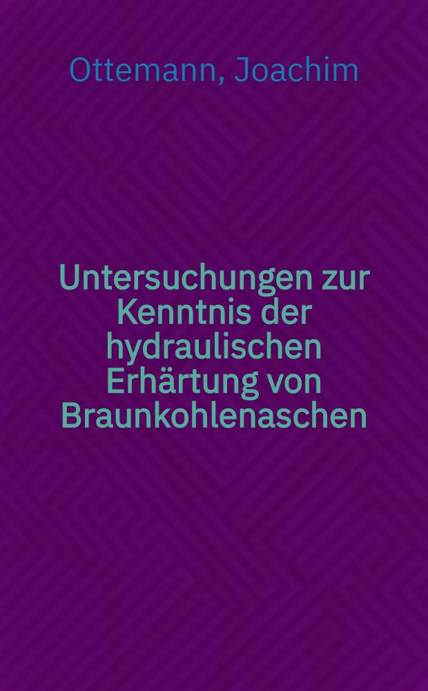 Untersuchungen zur Kenntnis der hydraulischen Erhärtung von Braunkohlenaschen