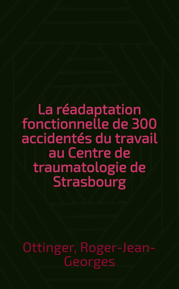 La réadaptation fonctionnelle de 300 accidentés du travail au Centre de traumatologie de Strasbourg : Thèse ..