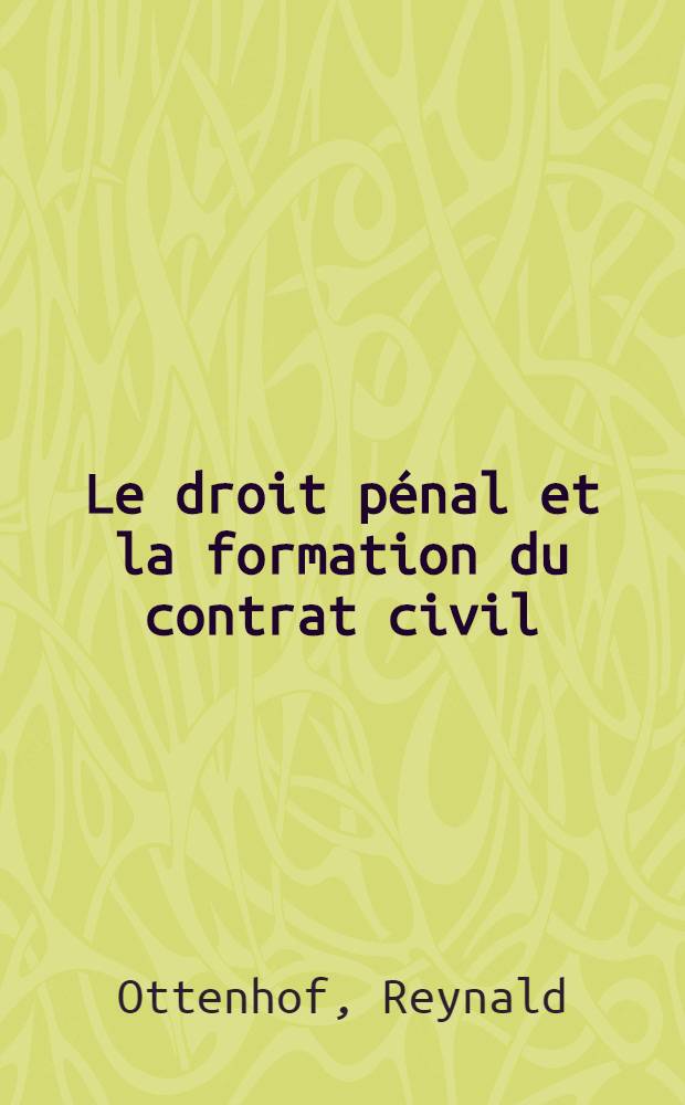 Le droit pénal et la formation du contrat civil : Thèse ..