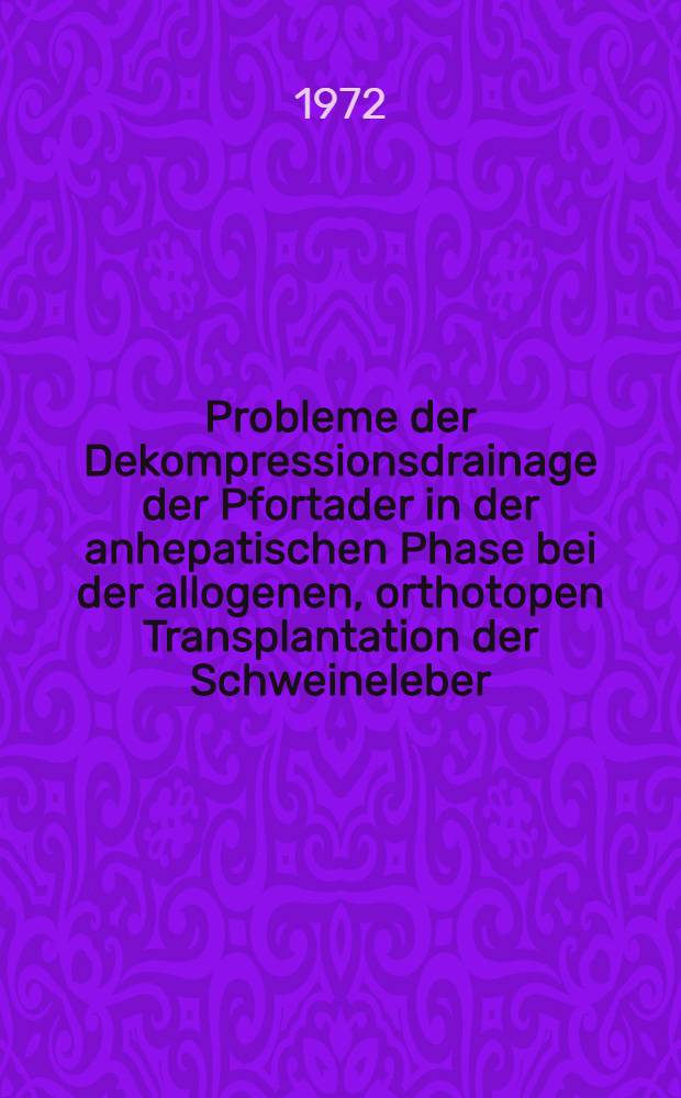 Probleme der Dekompressionsdrainage der Pfortader in der anhepatischen Phase bei der allogenen, orthotopen Transplantation der Schweineleber : Inaug.-Diss. ... der ... Med. Fak. der ... Univ. zu Bonn