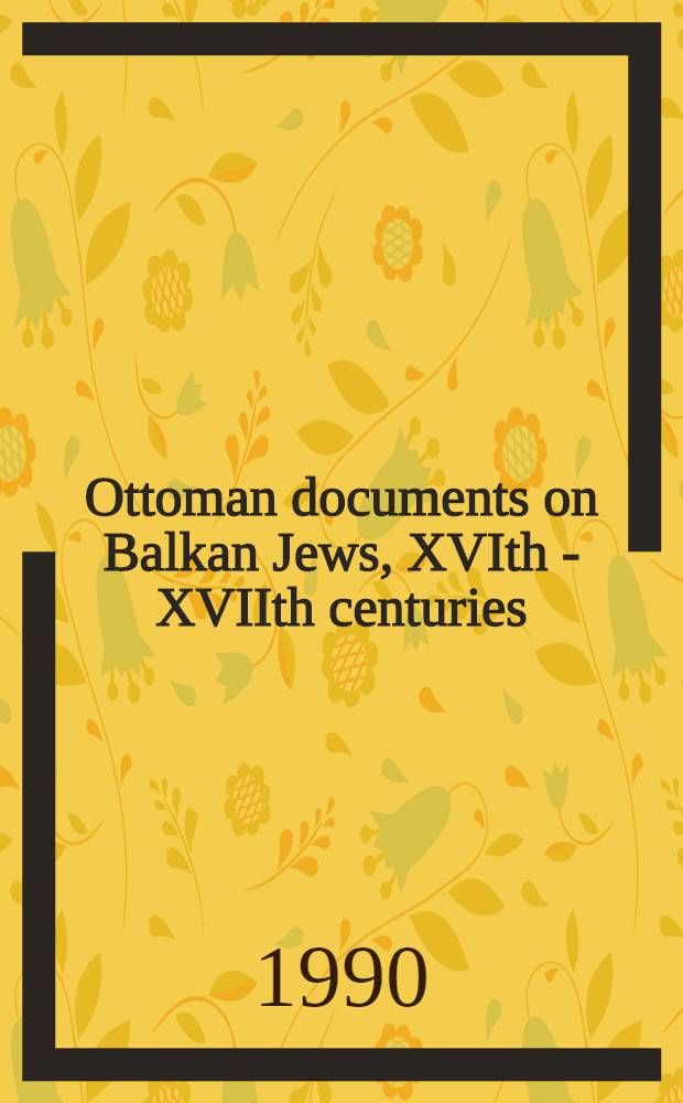 Ottoman documents on Balkan Jews, XVIth - XVIIth centuries