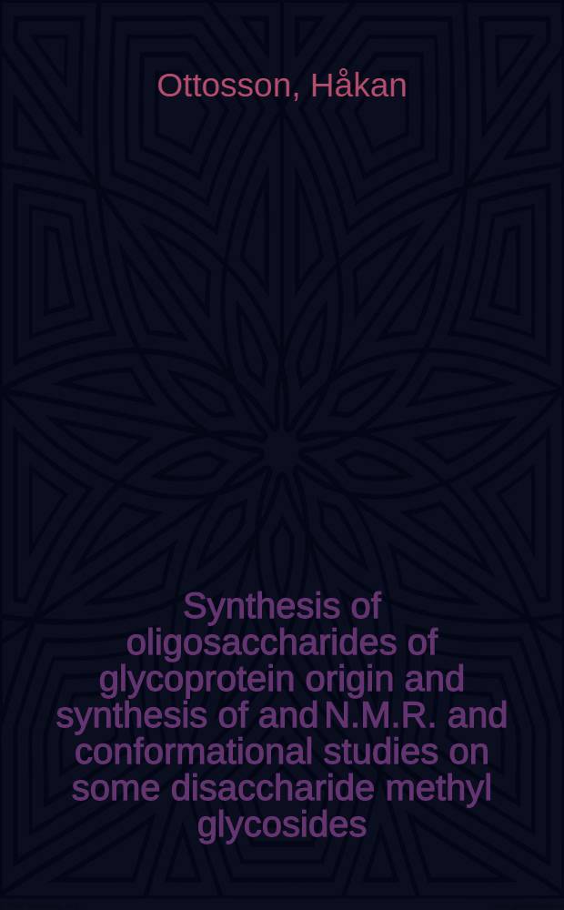 Synthesis of oligosaccharides of glycoprotein origin and synthesis of and N.M.R. and conformational studies on some disaccharide methyl glycosides