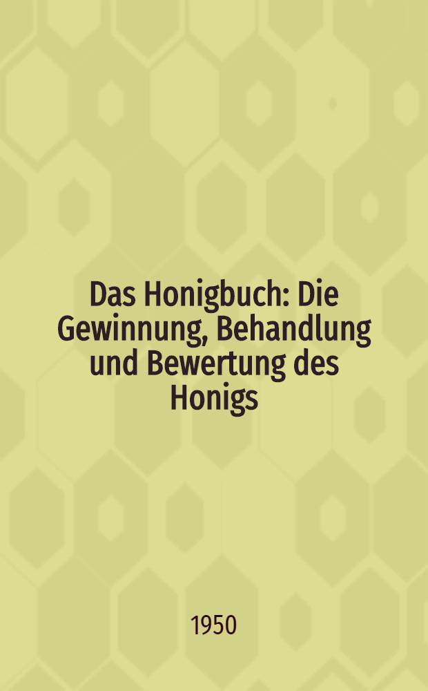 Das Honigbuch : Die Gewinnung, Behandlung und Bewertung des Honigs