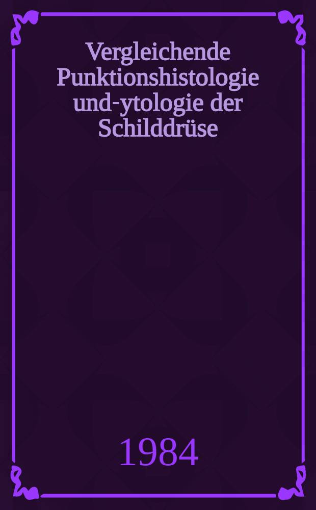 Vergleichende Punktionshistologie und -zytologie der Schilddr&uuml;se : Inaug.-Diss