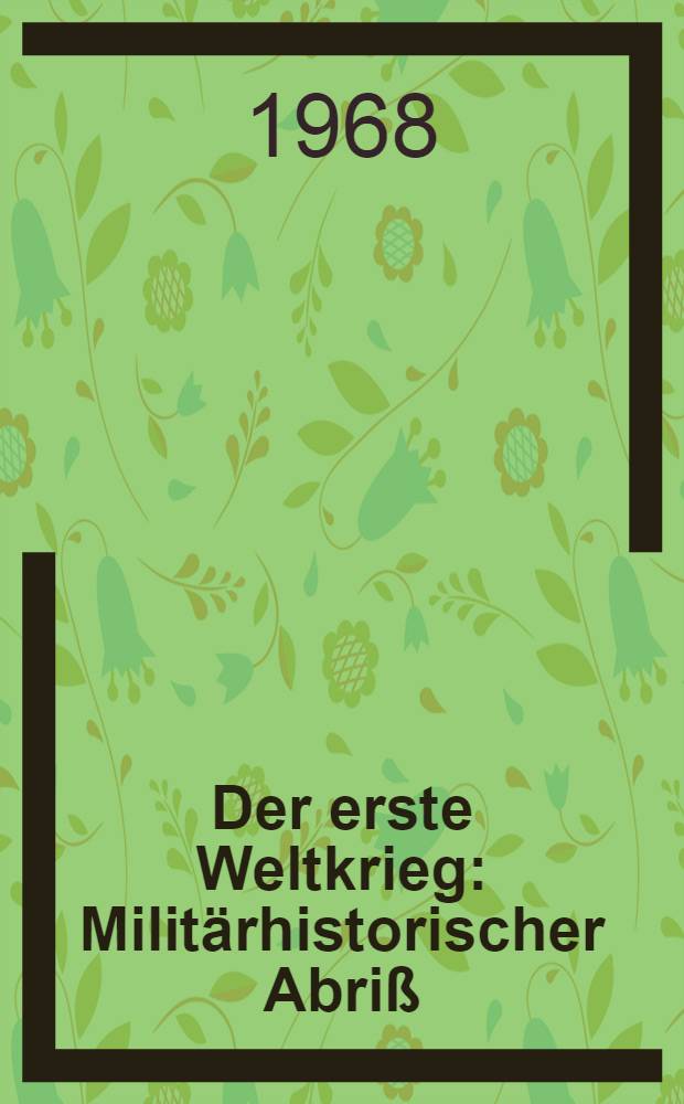Der erste Weltkrieg : Milit&auml;rhistorischer Abri&szlig;