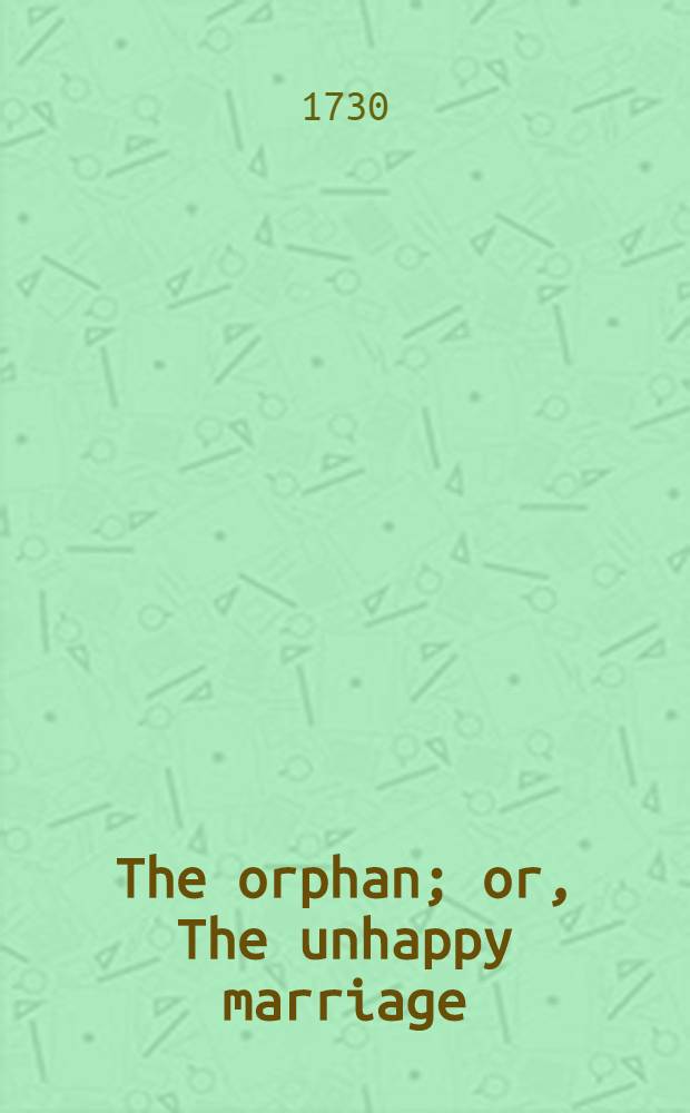 The orphan; or, The unhappy marriage : A tragedy