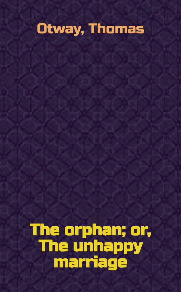 The orphan; or, The unhappy marriage : A tragedy