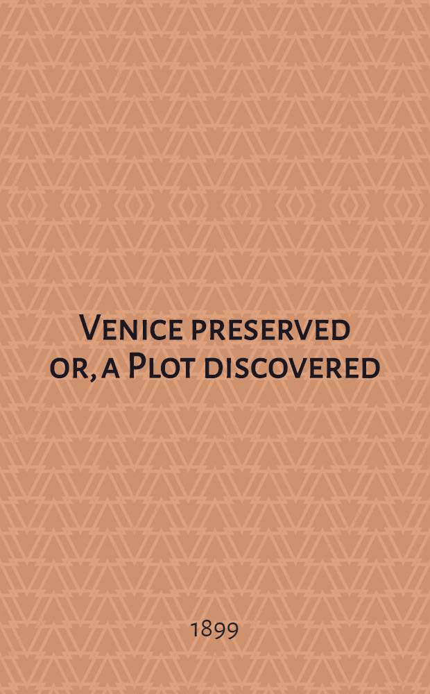 Venice preserved or, a Plot discovered : A tragedy