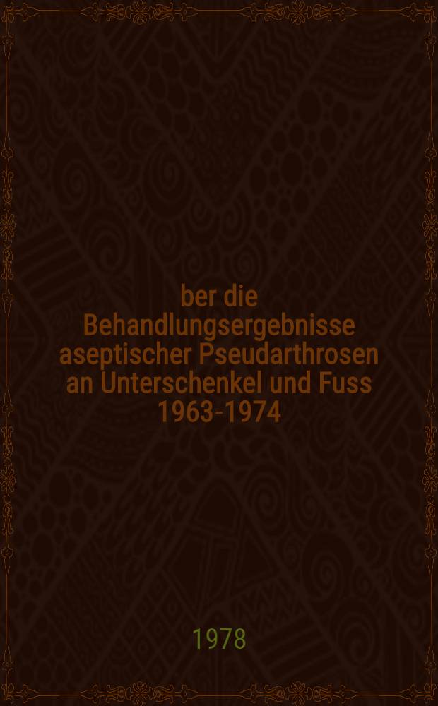 Über die Behandlungsergebnisse aseptischer Pseudarthrosen an Unterschenkel und Fuss 1963-1974 : Inaug.-Diss