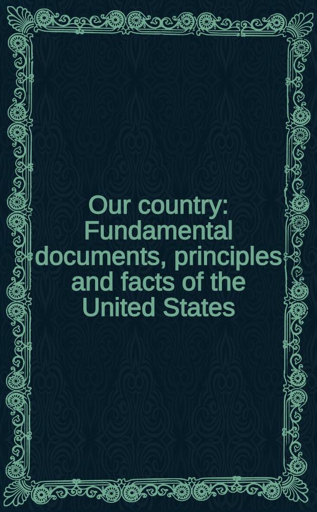 Our country : Fundamental documents, principles and facts of the United States