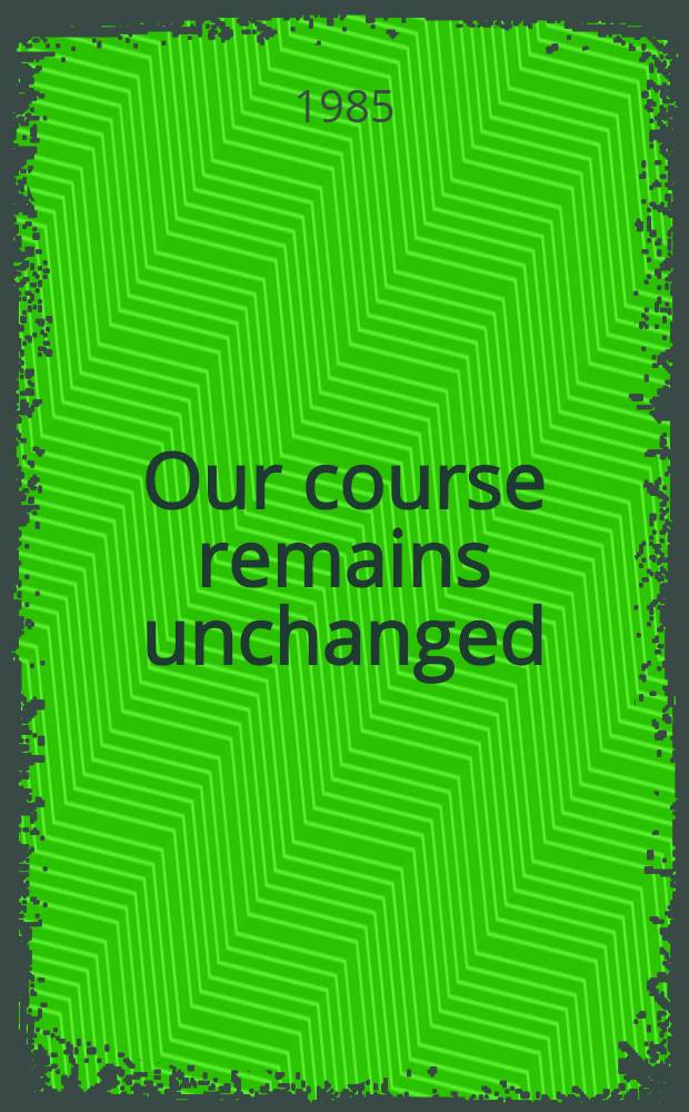 Our course remains unchanged: peace and progress : Doc. of the extraordinary Plenary meet. of the CPSU Centr. Comm., Mar. 11, 1985