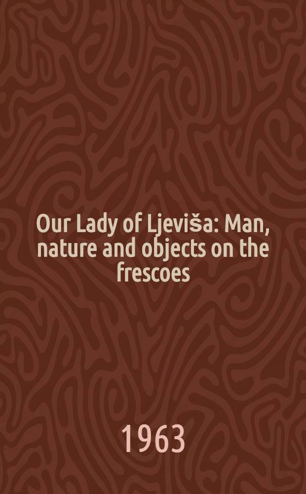 Our Lady of Ljeviša : Man, nature and objects on the frescoes