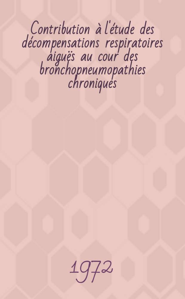 Contribution à l'étude des décompensations respiratoires aiguës au cour des bronchopneumopathies chroniques : Thèse ..