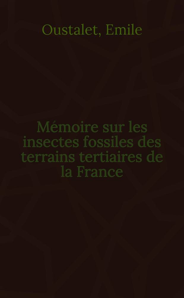 Mémoire sur les insectes fossiles des terrains tertiaires de la France