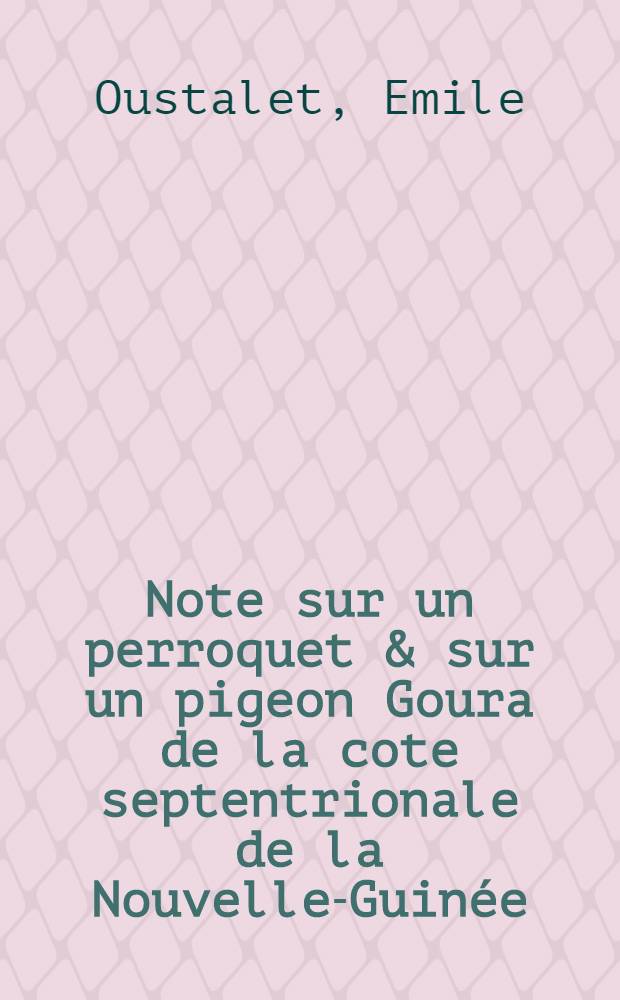 Note sur un perroquet & sur un pigeon Goura de la cote septentrionale de la Nouvelle-Guinée