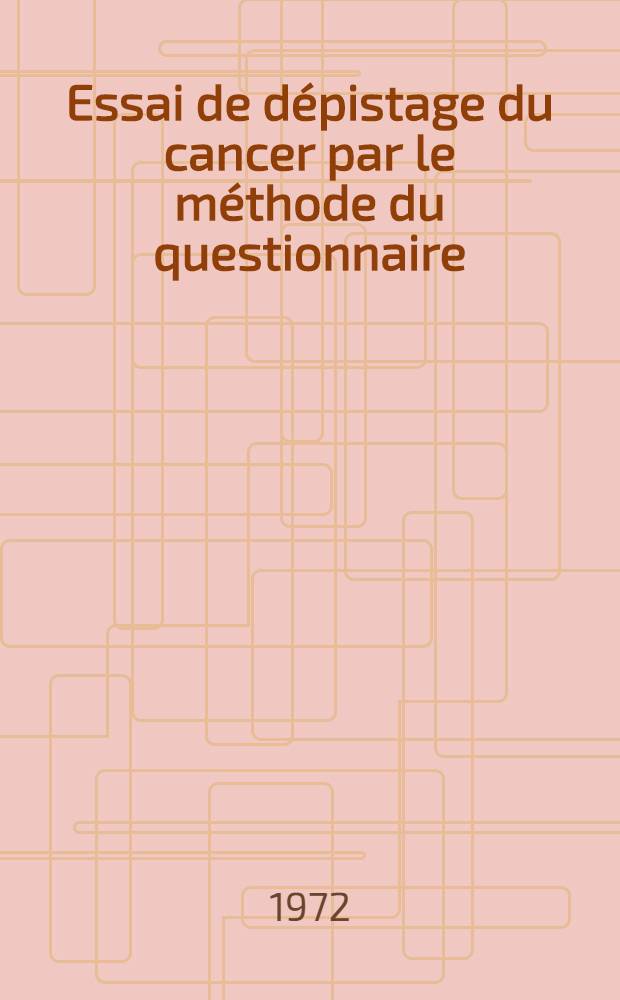 Essai de dépistage du cancer par le méthode du questionnaire : Résultats d'une enquête effectuée dans la région toulousaine : Thèse ..