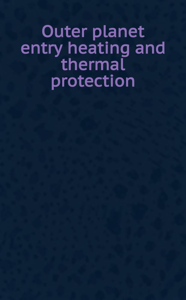 Outer planet entry heating and thermal protection : Techn. papers from the AIAA 16th aerospace sciences meeting, Jan. 1978, a. the 2nd AIAA/ASME thermophysics a. heat transfer conference, May 1978, subsequently rev. for this volume
