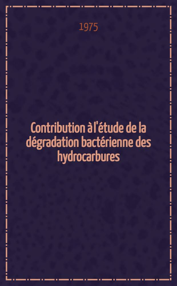 Contribution à l'étude de la dégradation bactérienne des hydrocarbures : Produits et facteurs susceptibles de modifier : La cinétique du phénomène : Thèse ..