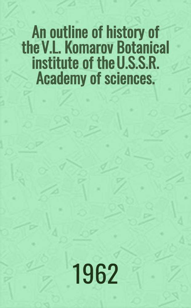 An outline of history of the V.L. Komarov Botanical institute of the U.S.S.R. Academy of sciences. (1714-1961)