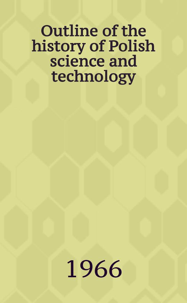Outline of the history of Polish science and technology : Publ. for the Techn. museum of the Central techn. organisation