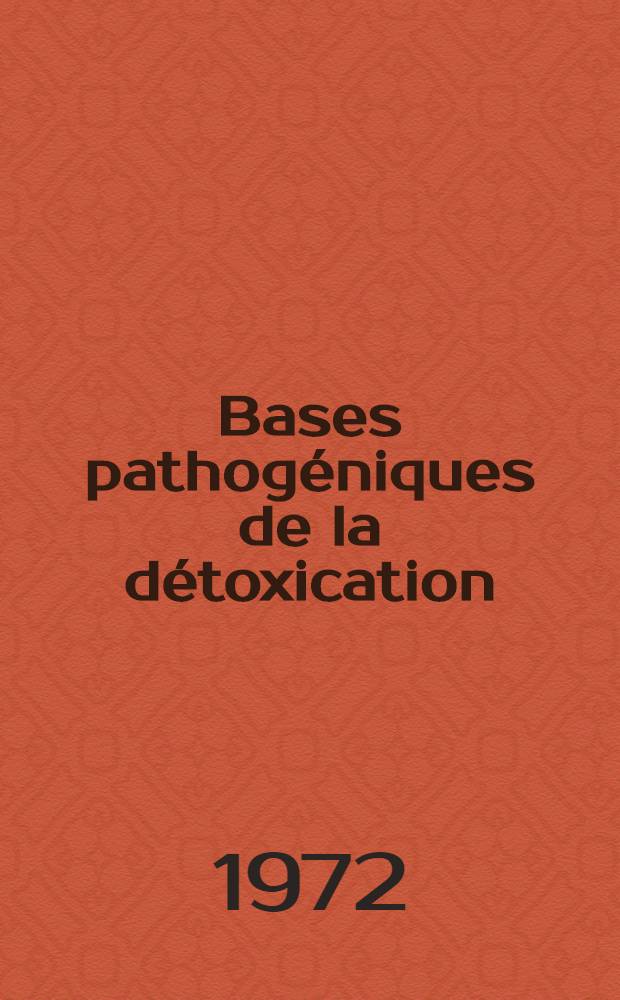 Bases pathogéniques de la détoxication : Thèse ..
