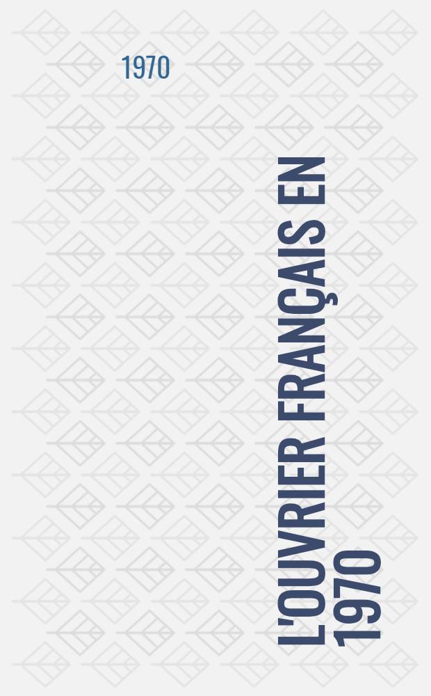 L'Ouvrier fran&ccedil;ais en 1970 : Enqu&ecirc;te nationale aupr&egrave;s de 1116 ouvriers d'industrie
