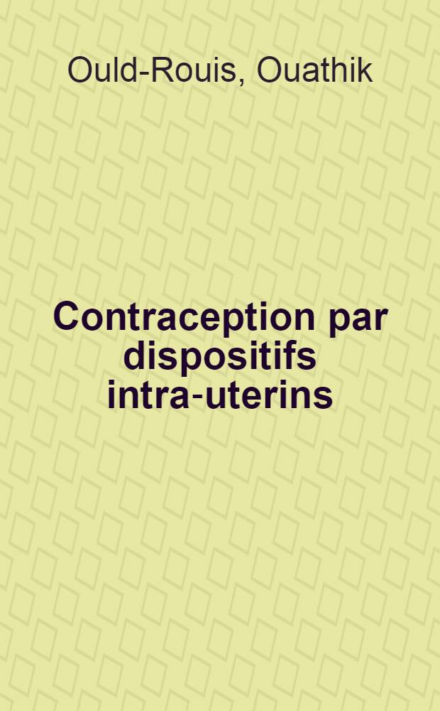 Contraception par dispositifs intra-uterins (DIU) : Bilan de 200 dossiers (187 années-femme) : Thèse ..