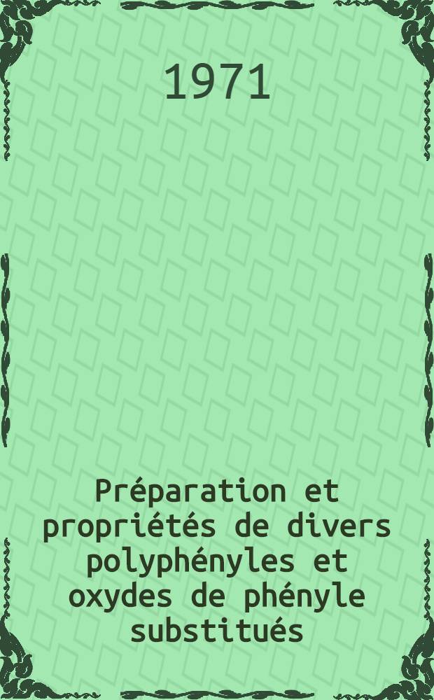 Pr&eacute;paration et propri&eacute;t&eacute;s de divers polyph&eacute;nyles et oxydes de ph&eacute;nyle substitu&eacute;s : Th&egrave;se pr&eacute;s. &agrave; la Fac. des sciences de l'Univ. de Poitiers