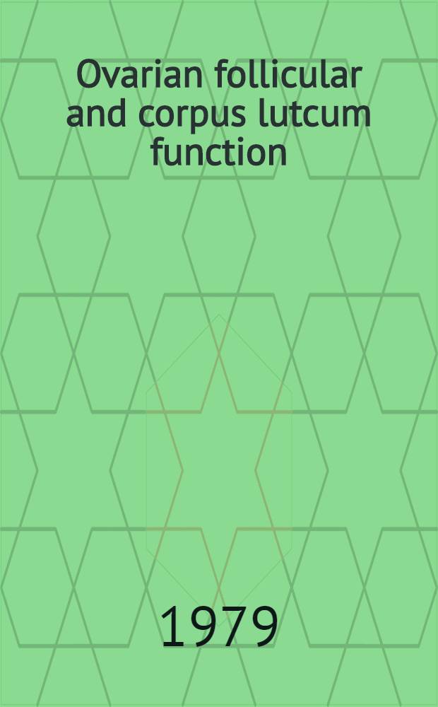 Ovarian follicular and corpus lutcum function : Proc. of the Second workshop on Ovarian follicular a. Corpus luteum function held in Miami Beach, Fl., June 11-13, 1978
