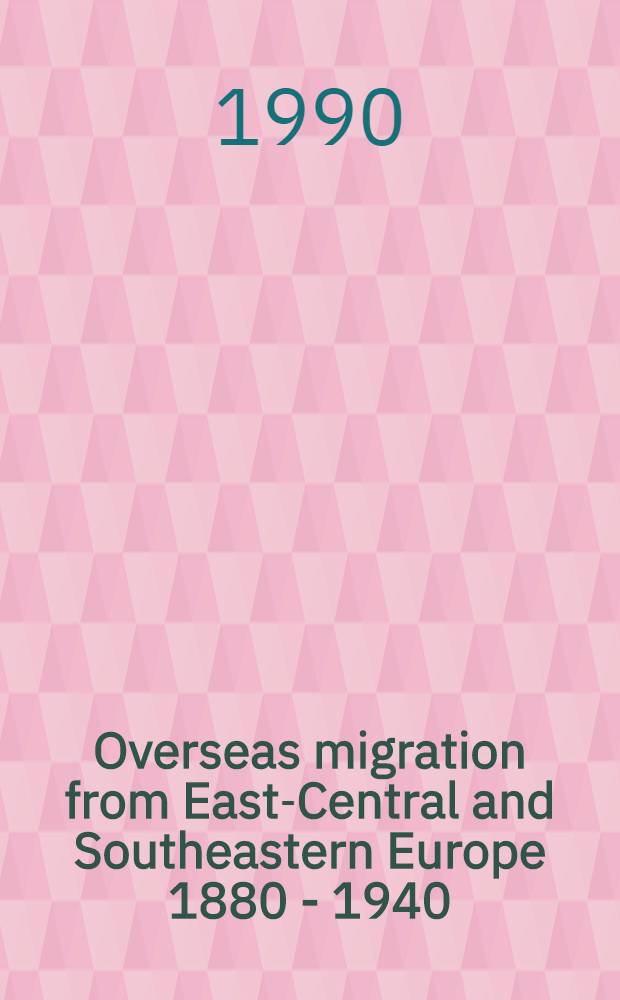 Overseas migration from East-Central and Southeastern Europe 1880 - 1940