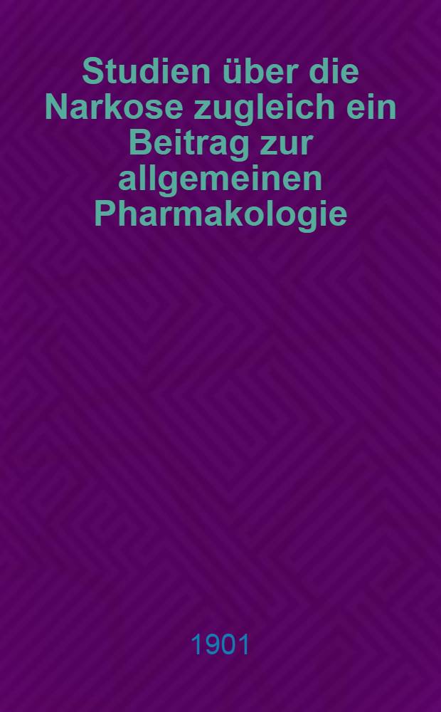Studien über die Narkose zugleich ein Beitrag zur allgemeinen Pharmakologie