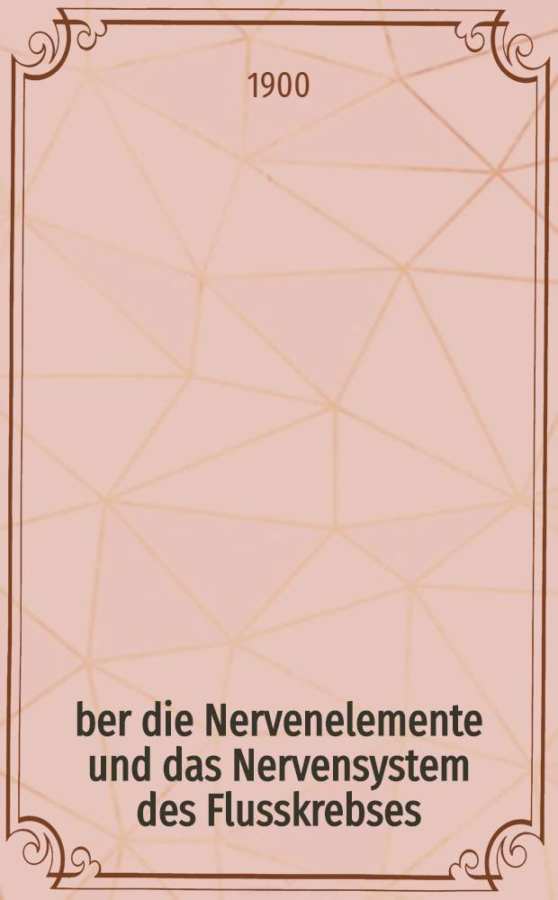 Über die Nervenelemente und das Nervensystem des Flusskrebses (Astacus fluviatis)
